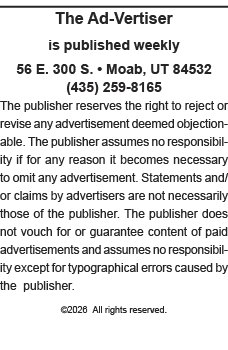 The Ad-Vertiser is published weekly  56 E  300 S    Moab, UT 84532 (435) 259-8165 The publisher reserves the right to   