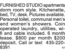 FURNISHED STUDIO apartments dorm room style  Kitchenette, bed, TV, desk  Pictures available  Personal toilet, communa   