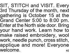 SIT, STITCH and VISIT  Every 3rd Thursday of the month, next gathering is October 15 at the Grand Center 5:00 to 8:00   